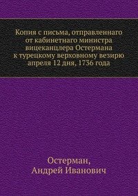 Копия с письма, отправленнаго от кабинетнаго министра вицеканцлера Остермана к турецкому верховному везирю апреля 12 дня, 1736 года