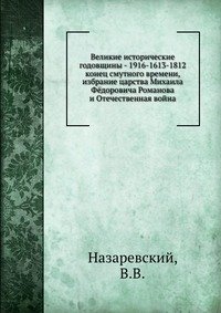 Великие исторические годовщины - 1916-1613-1812 конец смутного времени, избрание царства Михаила Федоровича Романова и Отечественная война