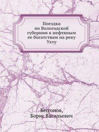 Поездка по Вологодской губернии к нефтяным ее богатствам на реку Ухту