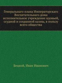 Генеральнаго плана Императорскаго Воспитательнаго дома исполнительное учреждение вдовьей, ссудной и сохранной казны, в пользу всего общества