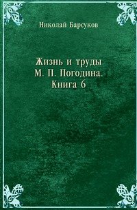 Жизнь и труды М. П. Погодина. Книга 6