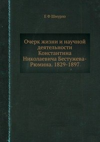 Очерк жизни и научной деятельности Константина Николаевича Бестужева-Рюмина. 1829-1897