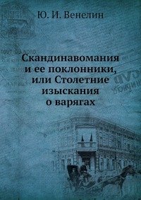 Скандинавомания и ее поклонники, или Столетние изыскания о варягах