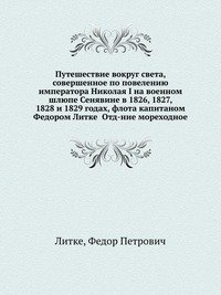 Путешествие вокруг света, совершенное по повелению императора Николая I на военном шлюпе Сенявине в 1826, 1827, 1828 и 1829 годах, флота капитаном Федором Литке Отд-ние мореходное