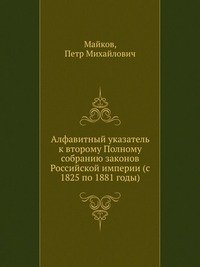 Алфавитный указатель к второму Полному собранию законов Российской империи (с 1825 по 1881 годы)