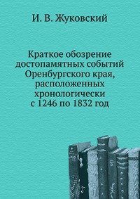 Краткое обозрение достопамятных событий Оренбургского края, расположенных хронологически с 1246 по 1832 год