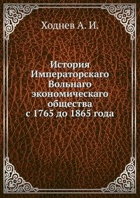 История Императорскаго Вольнаго экономическаго общества с 1765 до 1865 года