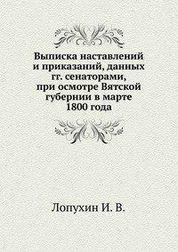 Выписка наставлений и приказаний, данных гг. сенаторами, при осмотре Вятской губернии в марте 1800 года