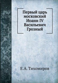 Первый царь московский Иоанн IV Васильевич Грозный