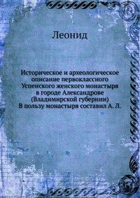 Историческое и археологическое описание первоклассного Успенского женского монастыря в городе Александрове (Владимирской губернии)