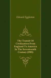 The Transit Of Civilization From England To America In The Seventeenth Century (1901)