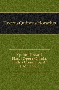 Quinti Horatii Flacci Opera Omnia, with a Comm. by A.J. Macleane