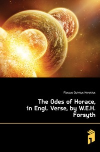 The Odes of Horace, in Engl. Verse, by W.E.H. Forsyth