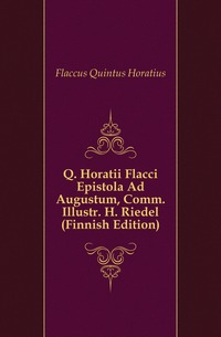 Q. Horatii Flacci Epistola Ad Augustum, Comm. Illustr. H. Riedel (Finnish Edition)