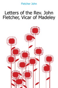 Letters of the Rev. John Fletcher, Vicar of Madeley