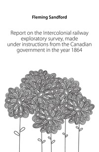 Report on the Intercolonial railway exploratory survey, made under instructions from the Canadian government in the year 1864