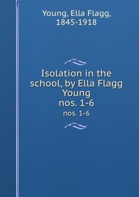 Isolation in the school, by Ella Flagg Young