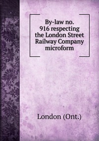 By-law no. 916 respecting the London Street Railway Company microform