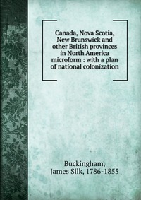 Canada, Nova Scotia, New Brunswick and other British provinces in North America microform