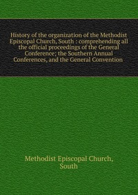 History of the organization of the Methodist Episcopal Church, South