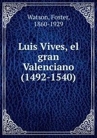 Luis Vives, el gran Valenciano (1492-1540)