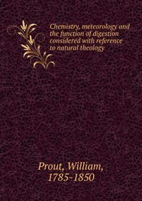 Chemistry, meteorology and the function of digestion considered