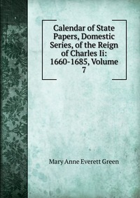 Calendar of State Papers, Domestic Series, of the Reign of Charles Ii: 1660-1685, Volume 7