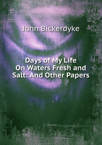 Days of My Life On Waters Fresh and Salt: And Other Papers