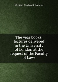 The year books: lectures delivered in the University of London at the request of the Faculty of Laws