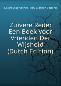 Zuivere Rede: Een Boek Voor Vrienden Der Wijsheid (Dutch Edition)