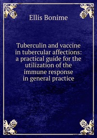 Tuberculin and vaccine in tubercular affections: a practical guide for the utilization of the immune response in general practice