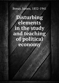 Disturbing elements in the study and teaching of political economy