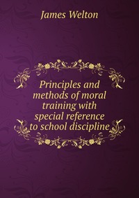 Principles and methods of moral training with special reference to school discipline