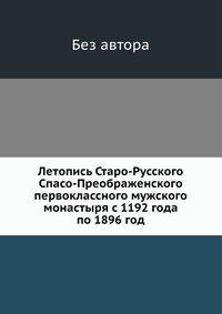 Летопись Старо-Русского Спасо-Преображенского первоклассного мужского монастыря с 1192 года по 1896 год