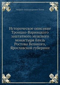 Историческое описание Троицко-Варницкого заштатного мужского монастыря близь Ростова Великого, Ярославской губернии