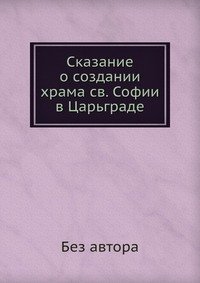 Сказание о создании храма св. Софии в Царьграде