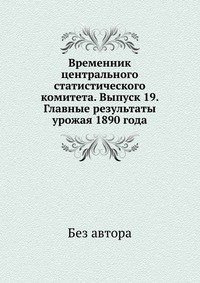 Временник центрального статистического комитета. Выпуск 19. Главные результаты урожая 1890 года