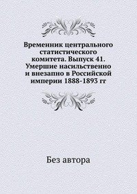 без автора - «Временник центрального статистического комитета. Выпуск 41. Умершие насильственно и внезапно в Российской империи 1888-1893 гг»