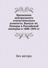 Временник центрального статистического комитета. Выпуск 44. Пожары в Российской империи в 1888-1894 гг