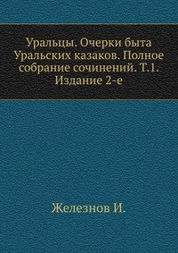 Уральцы. Очерки быта Уральских казаков. Полное собрание сочинений. Т.1. Издание 2-е