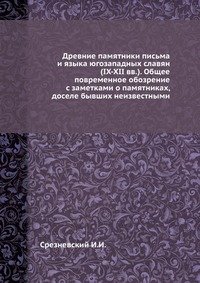 Древние памятники письма и языка югозападных славян (IX-XII вв.). Общее повременное обозрение с заметками о памятниках, доселе бывших неизвестными