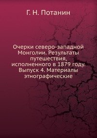 Очерки северо-западной Монголии. Результаты путешествия, исполненного в 1879 году. Выпуск 4. Материалы этнографические