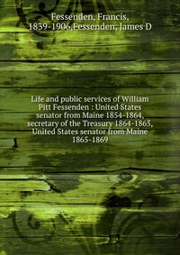 Life and public services of William Pitt Fessenden