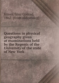 Questions in physical geography given at examinations held by the Regents of the University of the state of New York