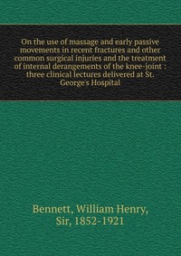 On the use of massage and early passive movements in recent fractures and other common surgical injuries and the treatment of internal derangements of the knee-joint