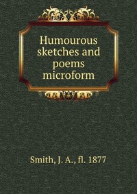 Humourous sketches and poems microform