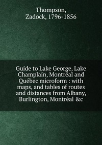 Guide to Lake George, Lake Champlain, Montreal and Quebec microform