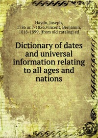 Dictionary of dates and universal information relating to all ages and nations