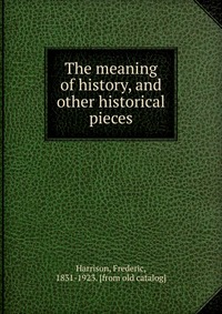 The meaning of history, and other historical pieces