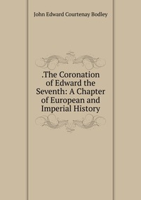 .The Coronation of Edward the Seventh: A Chapter of European and Imperial History